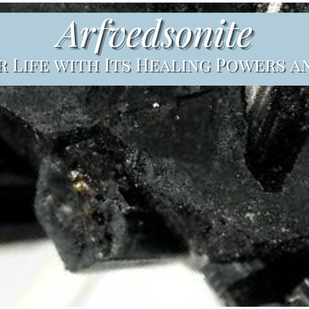 Arfvedsonite: Enhance Your Life with Its Healing Powers and Properties