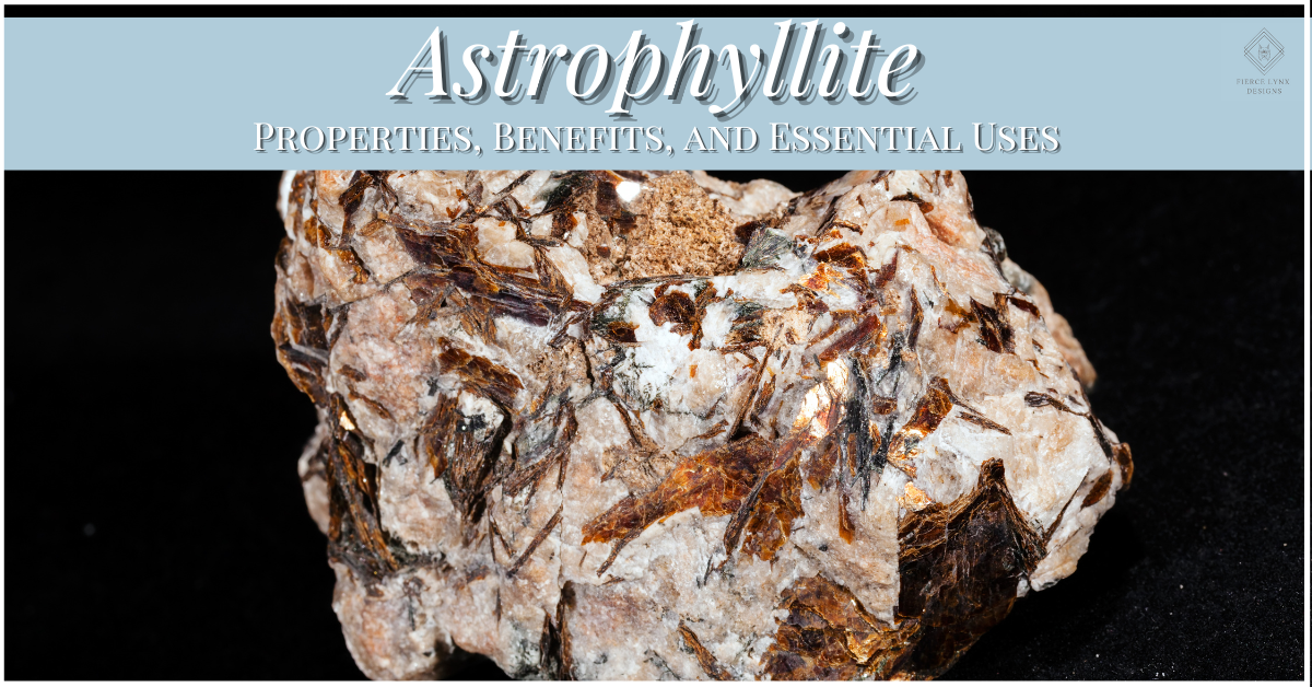 Astrophyllite: Properties, Benefits, and Essential Uses