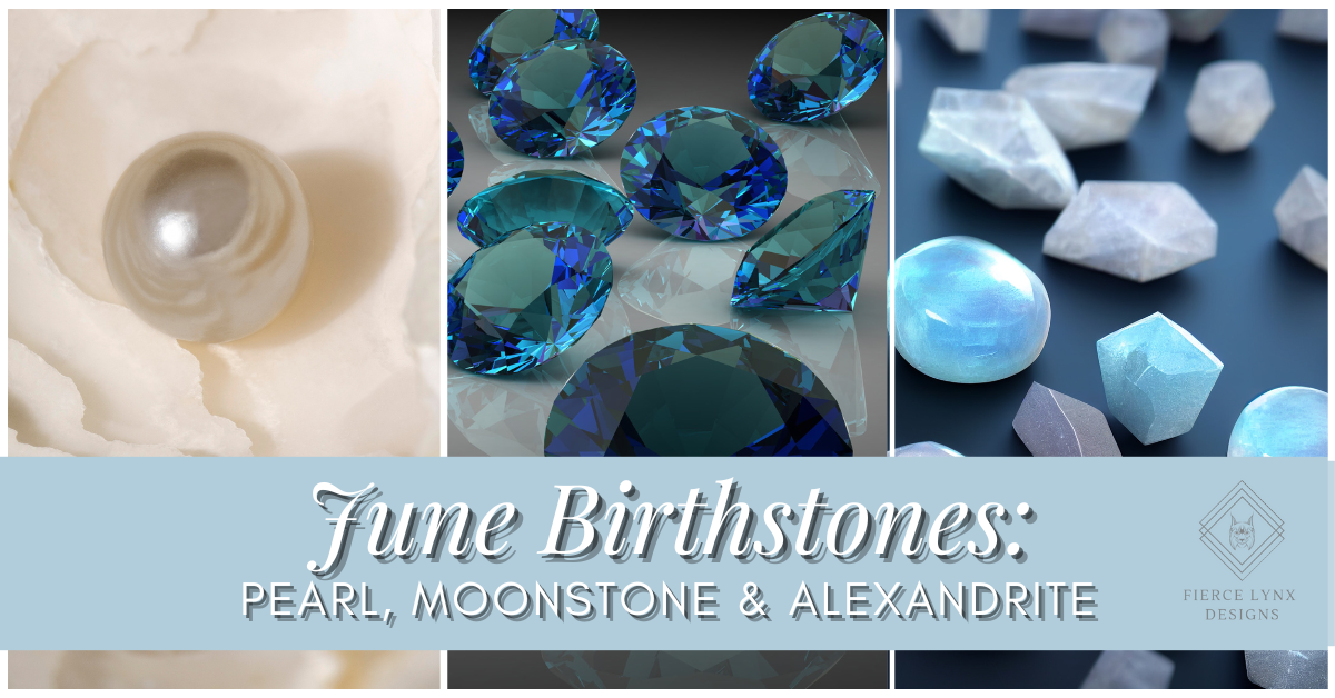 June Birthstones: Pearl, Moonstone & Alexandrite - Fierce Lynx Designs